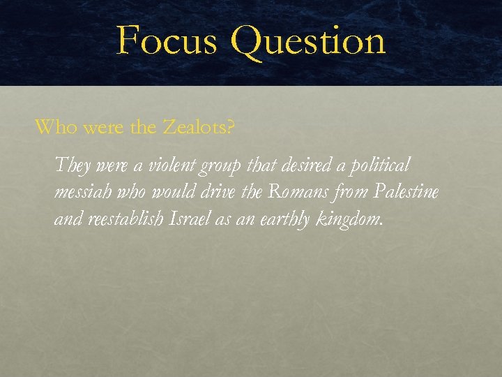 Focus Question Who were the Zealots? They were a violent group that desired a