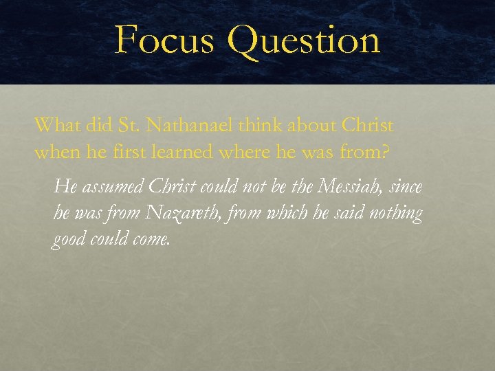 Focus Question What did St. Nathanael think about Christ when he first learned where