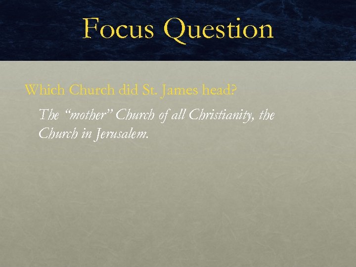 Focus Question Which Church did St. James head? The “mother” Church of all Christianity,