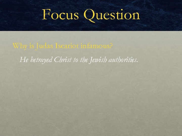 Focus Question Why is Judas Iscariot infamous? He betrayed Christ to the Jewish authorities.