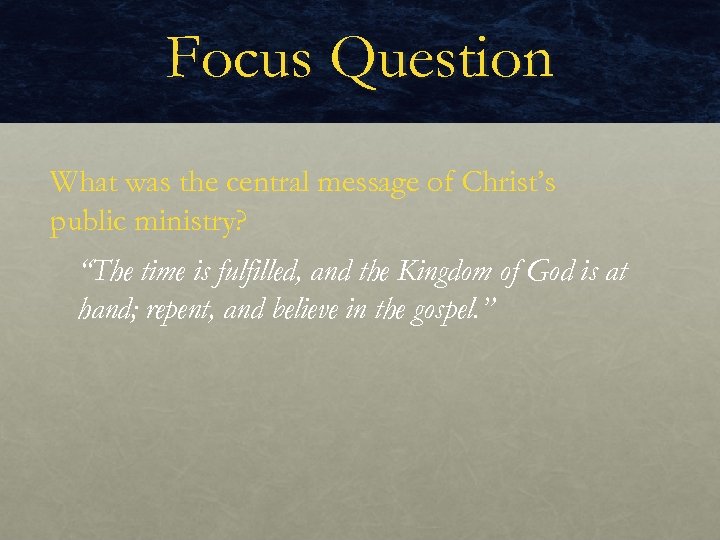 Focus Question What was the central message of Christ’s public ministry? “The time is