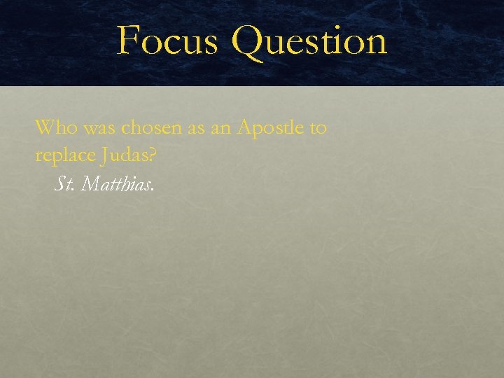 Focus Question Who was chosen as an Apostle to replace Judas? St. Matthias. 