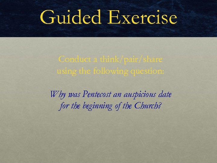 Guided Exercise Conduct a think/pair/share using the following question: Why was Pentecost an auspicious