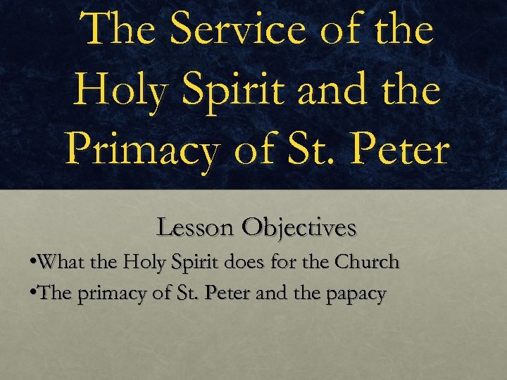 The Service of the Holy Spirit and the Primacy of St. Peter Lesson Objectives