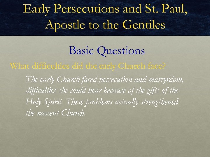 Early Persecutions and St. Paul, Apostle to the Gentiles Basic Questions What difficulties did