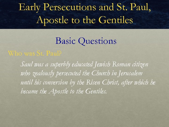 Early Persecutions and St. Paul, Apostle to the Gentiles Basic Questions Who was St.