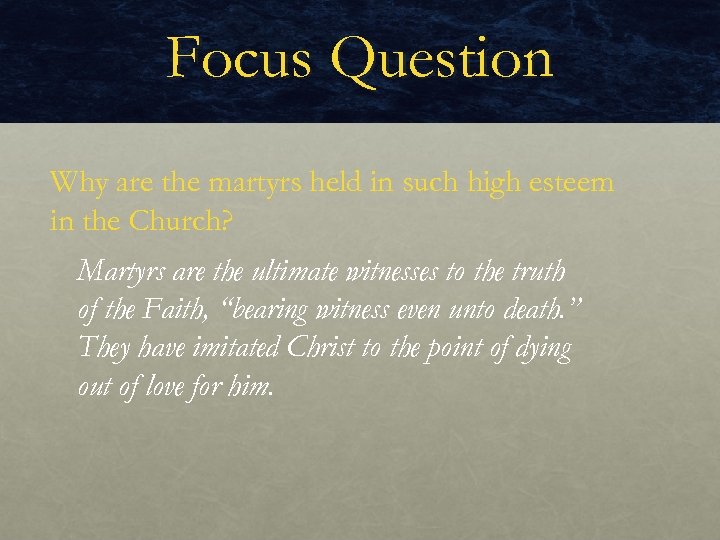 Focus Question Why are the martyrs held in such high esteem in the Church?