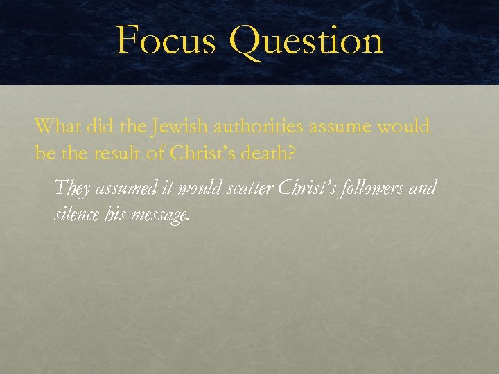 Focus Question What did the Jewish authorities assume would be the result of Christ’s