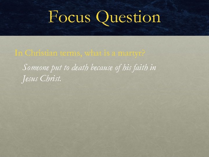 Focus Question In Christian terms, what is a martyr? Someone put to death because