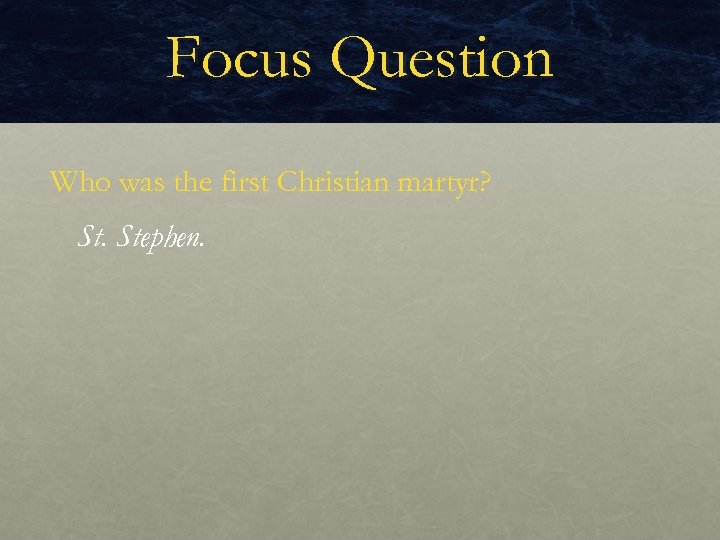 Focus Question Who was the first Christian martyr? St. Stephen. 