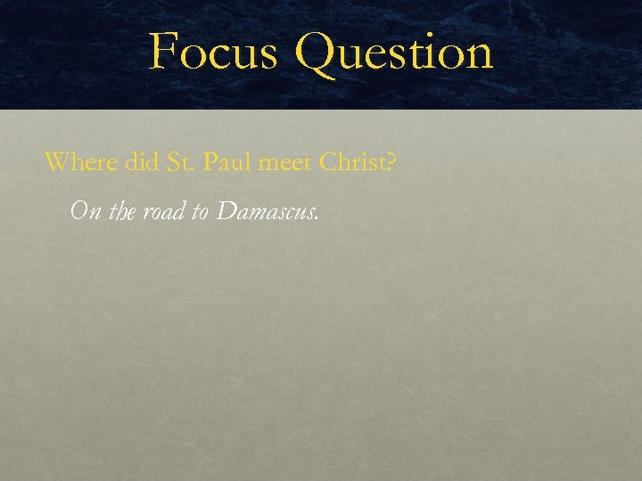 Focus Question Where did St. Paul meet Christ? On the road to Damascus. 