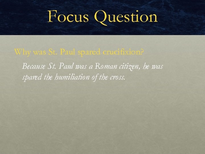 Focus Question Why was St. Paul spared crucifixion? Because St. Paul was a Roman