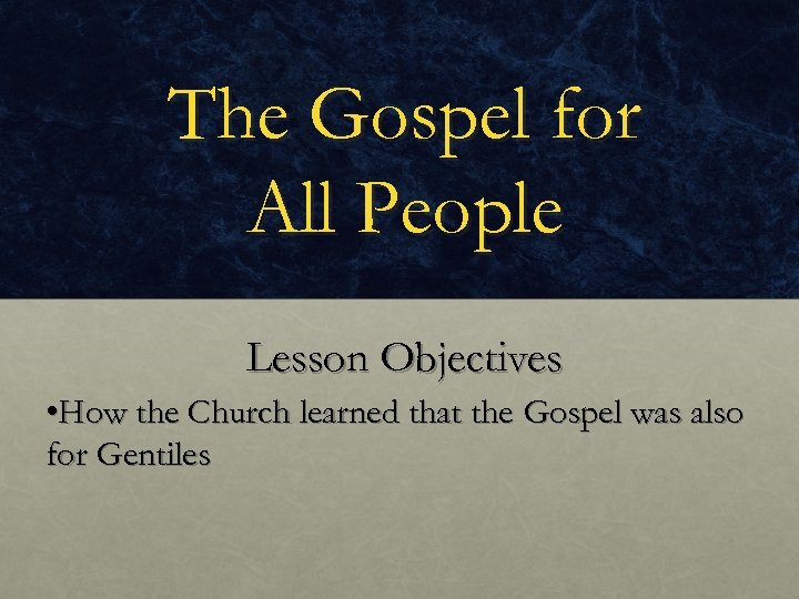 The Gospel for All People Lesson Objectives • How the Church learned that the