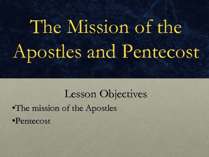 The Mission of the Apostles and Pentecost Lesson Objectives • The mission of the