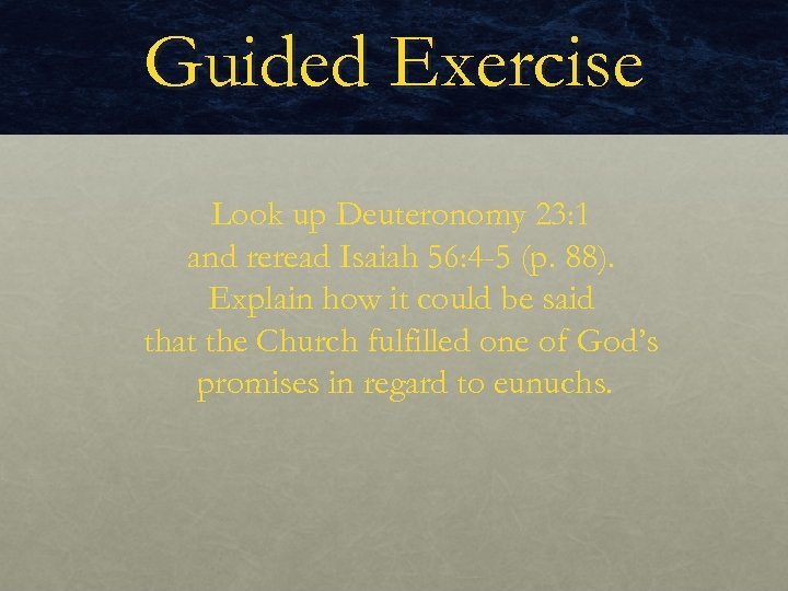 Guided Exercise Look up Deuteronomy 23: 1 and reread Isaiah 56: 4 -5 (p.