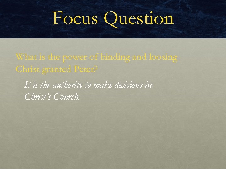 Focus Question What is the power of binding and loosing Christ granted Peter? It