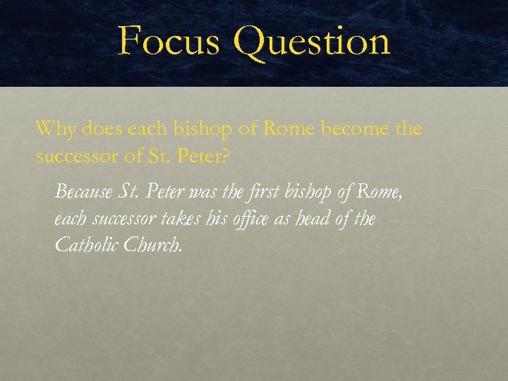 Focus Question Why does each bishop of Rome become the successor of St. Peter?