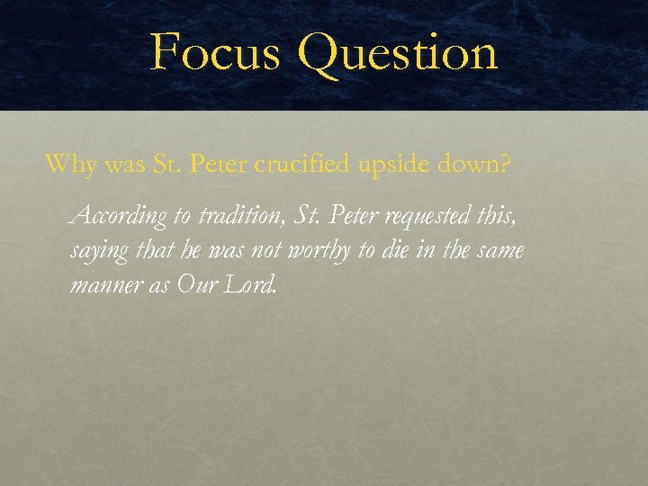 Focus Question Why was St. Peter crucified upside down? According to tradition, St. Peter