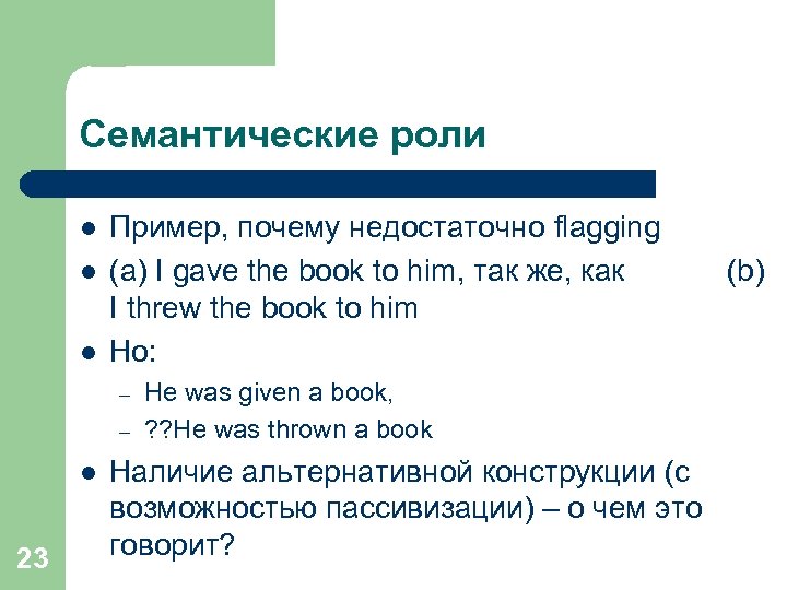Семантические роли l l l Пример, почему недостаточно flagging (a) I gave the book
