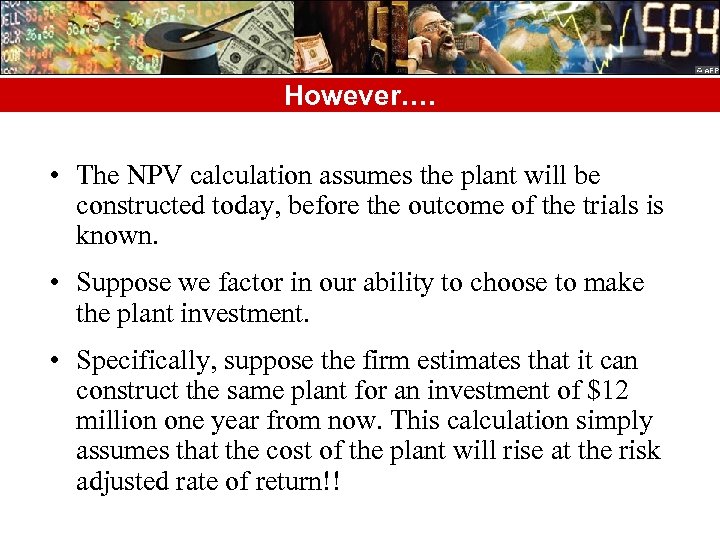 However…. • The NPV calculation assumes the plant will be constructed today, before the