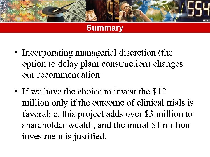 Summary • Incorporating managerial discretion (the option to delay plant construction) changes our recommendation: