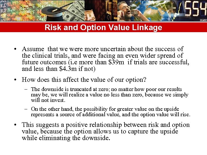Risk and Option Value Linkage • Assume that we were more uncertain about the