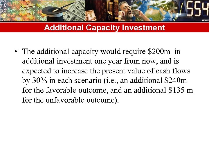 Additional Capacity Investment • The additional capacity would require $200 m in additional investment