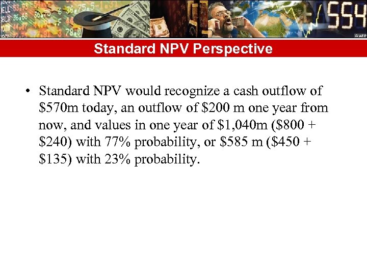 Standard NPV Perspective • Standard NPV would recognize a cash outflow of $570 m