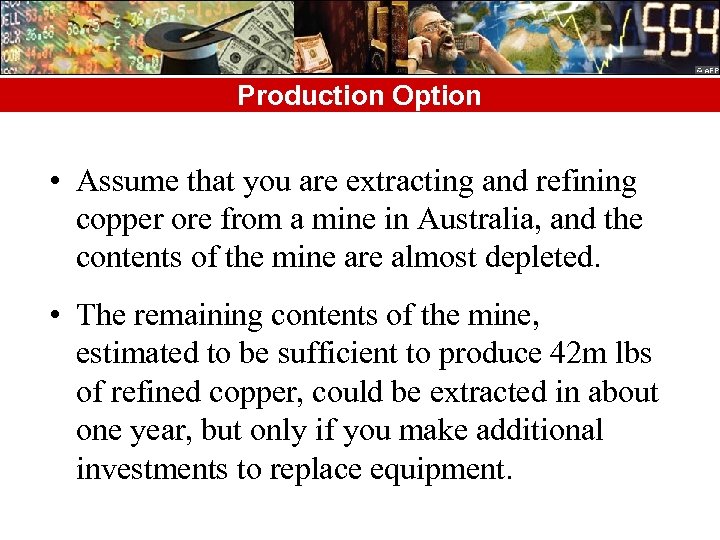 Production Option • Assume that you are extracting and refining copper ore from a