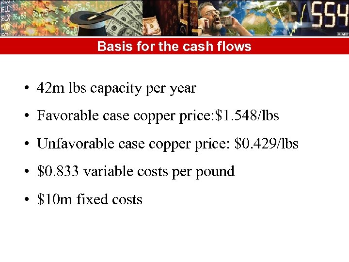 Basis for the cash flows • 42 m lbs capacity per year • Favorable