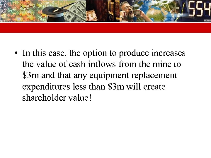  • In this case, the option to produce increases the value of cash