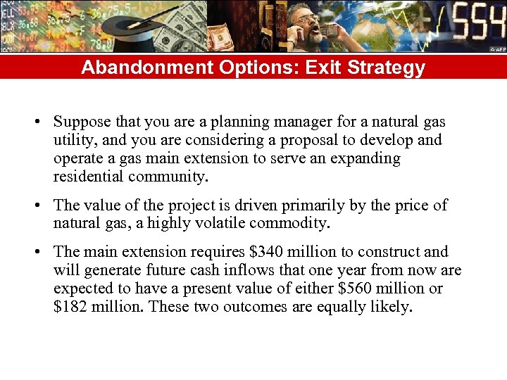Abandonment Options: Exit Strategy • Suppose that you are a planning manager for a