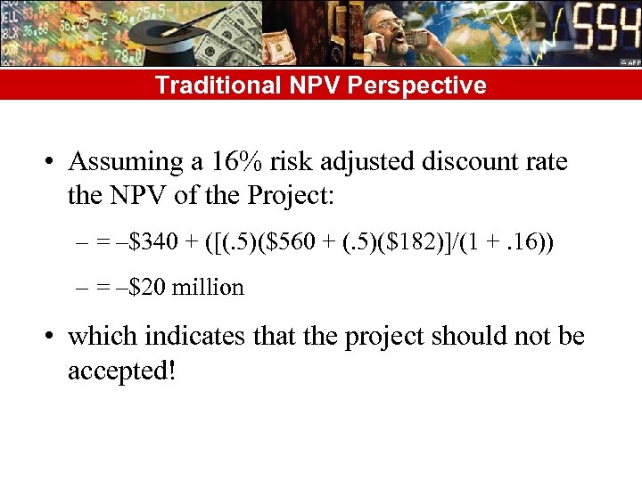 Traditional NPV Perspective • Assuming a 16% risk adjusted discount rate the NPV of