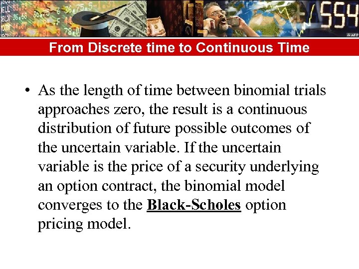 From Discrete time to Continuous Time • As the length of time between binomial