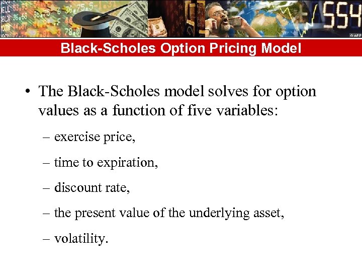 Black-Scholes Option Pricing Model • The Black-Scholes model solves for option values as a