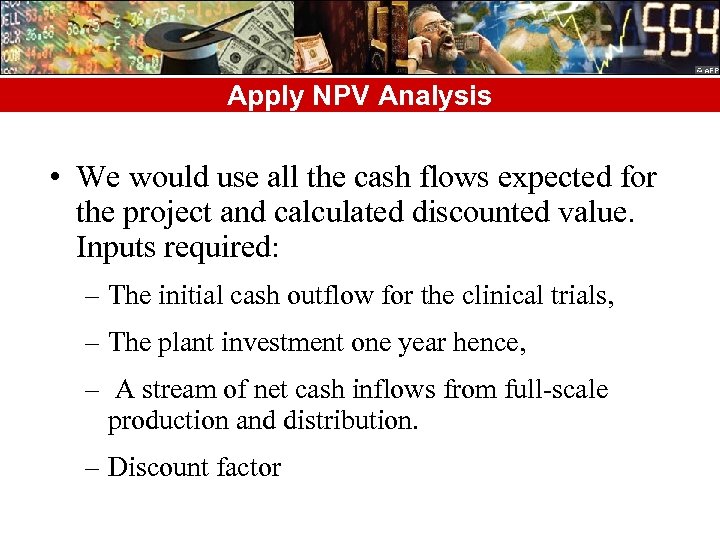 Apply NPV Analysis • We would use all the cash flows expected for the