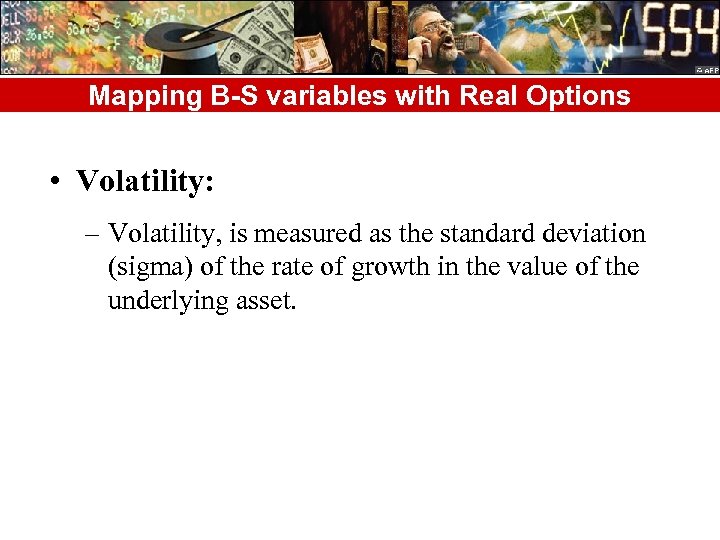 Mapping B-S variables with Real Options • Volatility: – Volatility, is measured as the