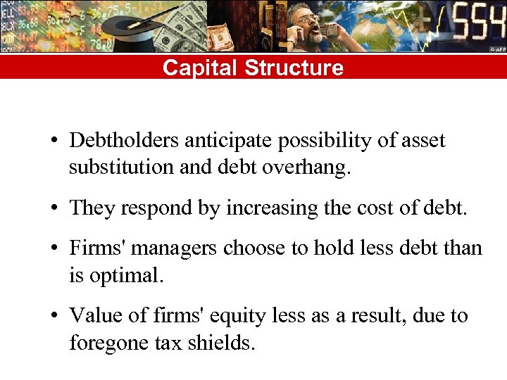 Capital Structure • Debtholders anticipate possibility of asset substitution and debt overhang. • They