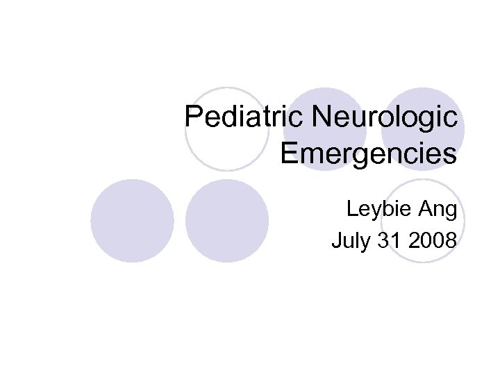 Pediatric Neurologic Emergencies Leybie Ang July 31 2008 