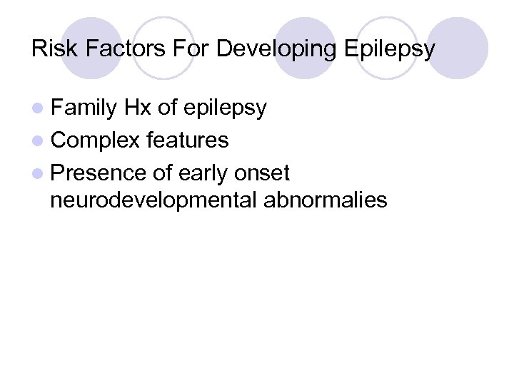 Risk Factors For Developing Epilepsy l Family Hx of epilepsy l Complex features l