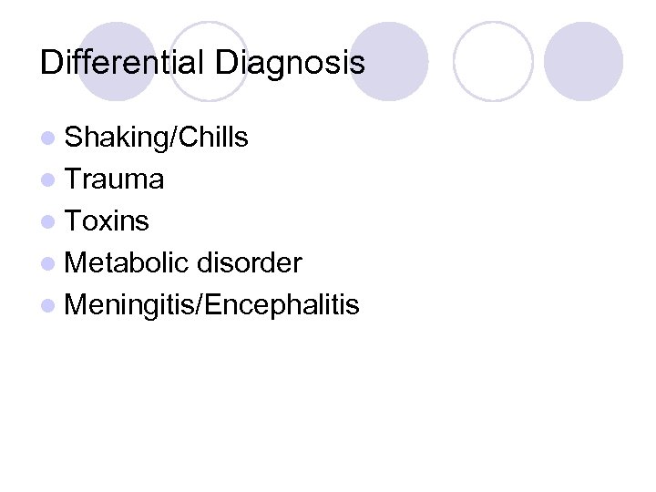 Differential Diagnosis l Shaking/Chills l Trauma l Toxins l Metabolic disorder l Meningitis/Encephalitis 