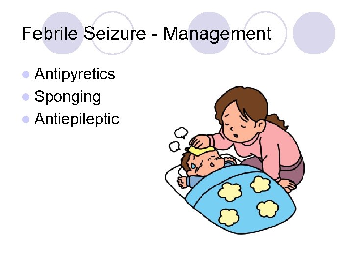 Febrile Seizure - Management l Antipyretics l Sponging l Antiepileptic 