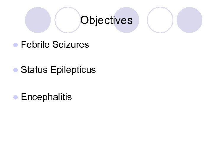 Objectives l Febrile Seizures l Status Epilepticus l Encephalitis 
