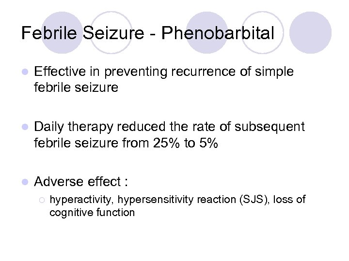 Febrile Seizure - Phenobarbital l Effective in preventing recurrence of simple febrile seizure l