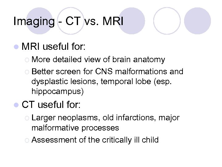 Imaging - CT vs. MRI l MRI useful for: ¡ More detailed view of
