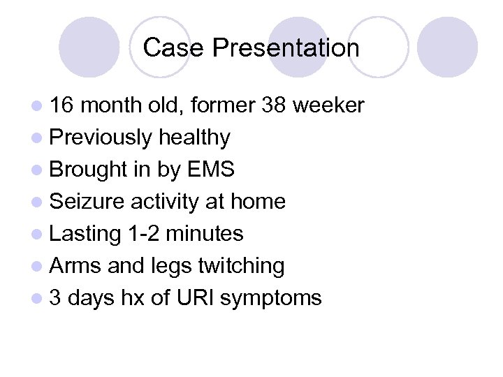 Case Presentation l 16 month old, former 38 weeker l Previously healthy l Brought