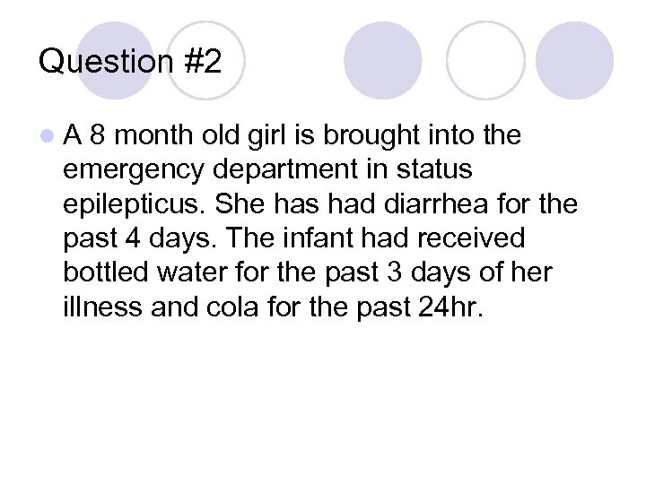 Question #2 l. A 8 month old girl is brought into the emergency department
