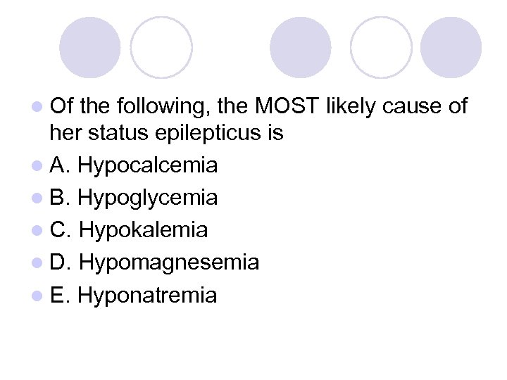l Of the following, the MOST likely cause of her status epilepticus is l