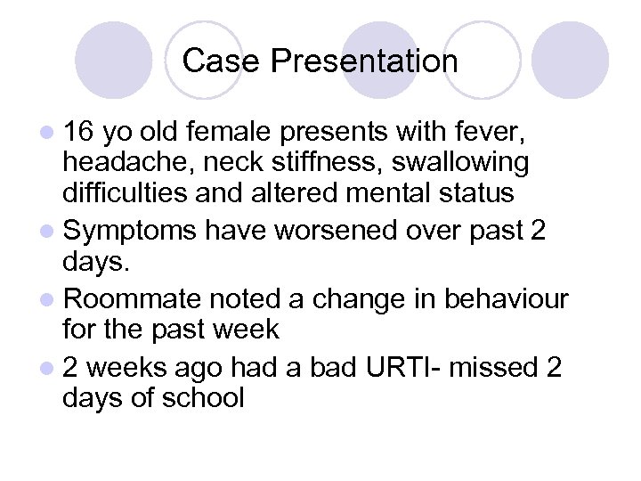 Case Presentation l 16 yo old female presents with fever, headache, neck stiffness, swallowing