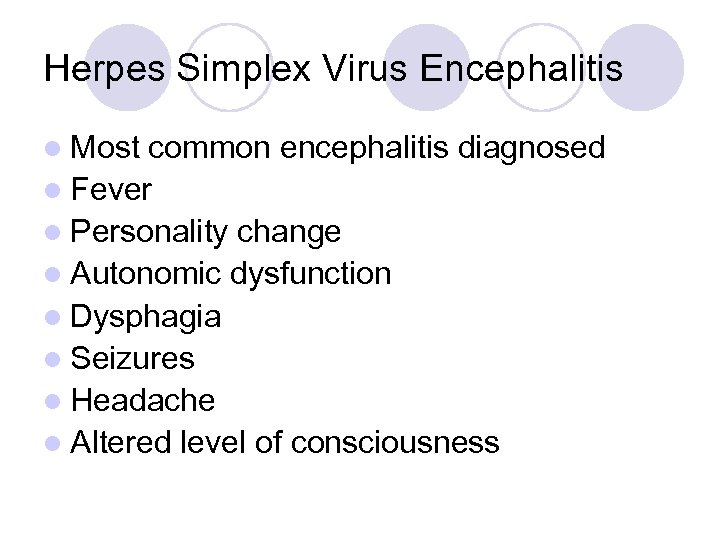 Herpes Simplex Virus Encephalitis l Most common encephalitis diagnosed l Fever l Personality change